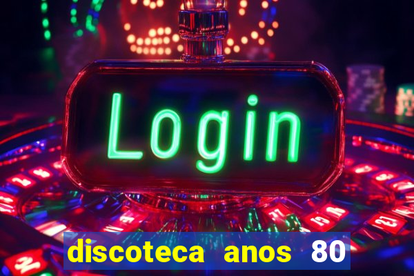 discoteca anos 80 internacional sua